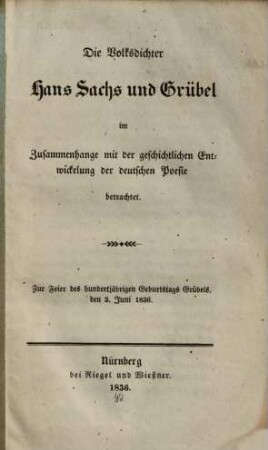 Die Volksdichter Hans Sachs und Grübel im Zusammenhange mit der geschichtlichen Entwickelung der deutschen Poesie betrachtet