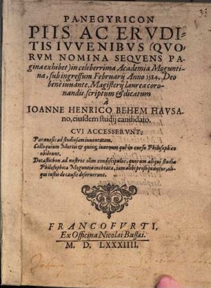 Panegyricon Piis Ac Ervditis Ivvenibvs ... in celeberrima Academia Moguntina, sub ingressum Februarij Anno 1584 ... Magisterij laurea coronandis