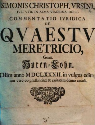 Simonis Christoph. Vrsini, Ivr. Vtr. In Alma Viadrina Doct. Commentatio Ivridica De Qvaestv Meretricio : = Germ. Huren-Lohn