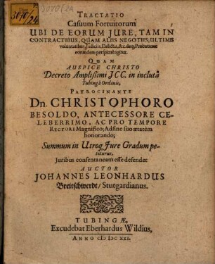 Tractatio Casuum Fortuitorum Ubi De Eorum Iure, Tam In Contractibus, Quam Aliis Negotiis; Ultimis voluntatibus, Iudiciis, Delictis, &c. deq[ue] Probatione eorundem perspicue agitur