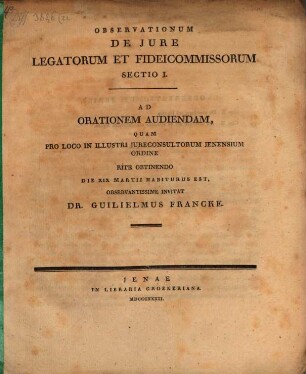 Observationum de iure legatorum et fideicommissorum Sectio I : Ad orationem audiendam ... invitat Dr. Guilielmus Francke