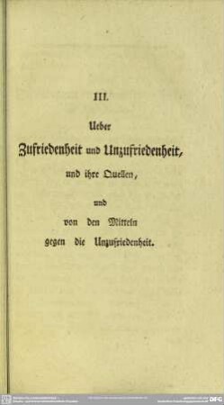 III. Ueber Zufriedenheit und Unzufriedenheit, und ihre Quellen, und von den Mitteln gegen die Unzufriedenheit