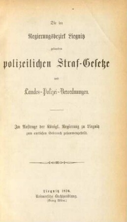 Die im Regierungsbezirk Liegnitz geltenden polizeilichen Straf-Gezetze und Landes-Polizei-Verordnungen