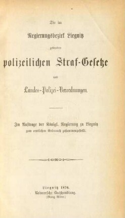 Die im Regierungsbezirk Liegnitz geltenden polizeilichen Straf-Gezetze und Landes-Polizei-Verordnungen