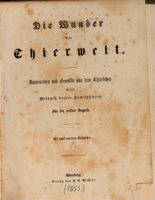 Die Wunder der Thierwelt : Naturscenen u. Gemälde aus dem Thierleben in der Wildniß beider Hemisphären. Für die reifere Jugend. Mit 12 colorirten Stahlstichen