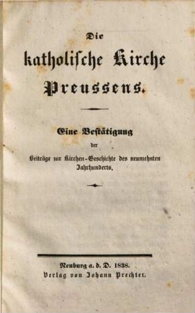 Die katholische Kirche Preussens : eine Bestätigung der Beiträge zur Kirchen-Geschichte des neunzehnten Jahrhunderts