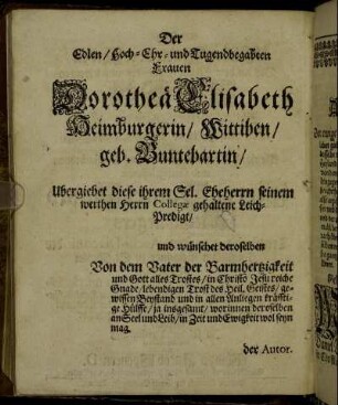 Der Edlen/ Hoch-Ehr- und Tugendbegabten Frauen Dorothea Elisabeth Heimburgerin/ Wittiben/ geb. Buntebartin/ [...]