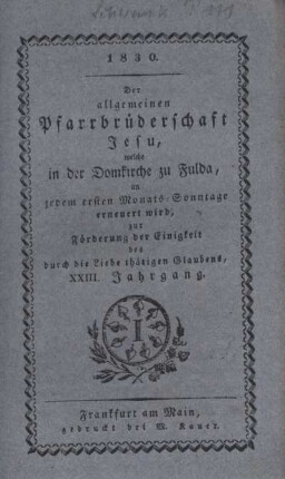 23: Der allgemeinen Pfarrbrüderschaft Jesu, welche in der Domkirche zu Fulda, an jedem ersten Monats-Sonntage erneuert wird, zur Förderung der Einigkeit des durch die Liebe thätigen Glaubens