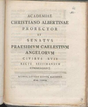Academiae Christiano Albertinae Prorector Et Senatvs Praesidivm Caelestivm Angelorvm Civibvs Svis Recte Aestimandvm Commendant : [P.P.D. festo Michaeli Archangelo sacro MDCCLVIIII.]