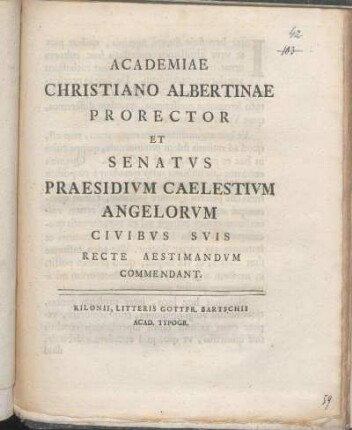 Academiae Christiano Albertinae Prorector Et Senatvs Praesidivm Caelestivm Angelorvm Civibvs Svis Recte Aestimandvm Commendant : [P.P.D. festo Michaeli Archangelo sacro MDCCLVIIII.]