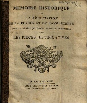Mémoire Historique Sur La Négociation De La France Et De L'Angleterre Depuis le 20 Mars 1761 jusqu'au 20 Sept. de la meme année, Avec Les Pieces Justificatives