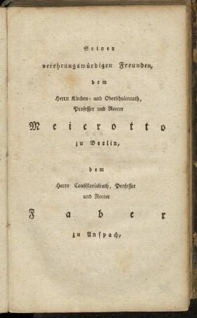 Seinen verehrungswürdigen Freunden, dem Herrn Kirchen- und Oberschulenrath, Professor und Rector Meierotto zu Berlin, [...]
