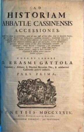 Historia abbatiae Cassinensis : per saeculorum seriem distributa, qua Leonis Chronicon a Petro Diacono ad annum MCXXXVIII continuatum in plerisque suppletur, & ad haec usque nostra tempora ... producitur ..., [2],1. Accessiones ; Pars Prima