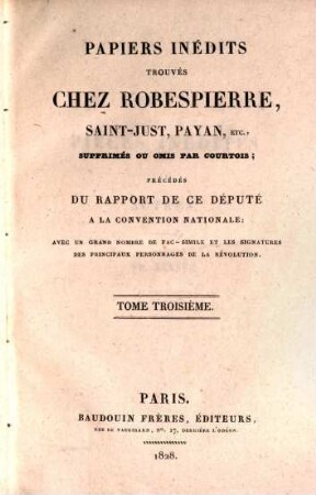 Papiers inédits trouvés chez Robespierre, Saint-Just, Payan, etc., supprimés ou omis par Courtois : avec un grand nombre de fac-simile et les signatures des principaux personnages de la révolution. 3