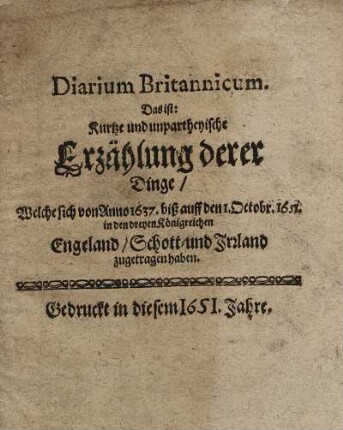 Diarium Britannicum. Das ist: Kurtze und unpartheyische Erzählung derer Dinge, Welche sich von Anno 1637. biß auff den 1. Octobr. 1651. in den dreyen Königreichen Engeland, Schott- und Irrland zugetragen haben