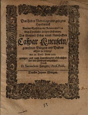 Des Todes Niederlage und gelegtes Handwerck : aus der Epist. an die Röm. VI,9. bey christlicher Leichen-Bestattung ... Caspar Kneuseln, Beckers dahier .... gezeigt