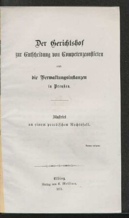 Der Gerichtshof zur Entscheidung von Competenzconflicten und die Verwaltungsinstanzen in Preußen : illustrirt an einem practischen Rechtsfall