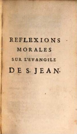 Reflexions Morales Sur Les Quatre Evangiles. [4], Reflexions Morales Sur L'Evangile De S. Jean