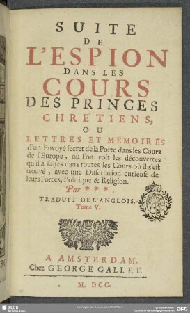 5: L' Espion Dans Les Cours Des Princes Chrétiens, Ou Lettres Et Memoires d'un Envoyé secret de la Porte dans les Cours de l'Europe : où l'on voit les descouvertes qu'il a faites dans toutes les Cours où il s'est trouvé, avec une Dissertation curieuse de leur Forces Politique & Religion