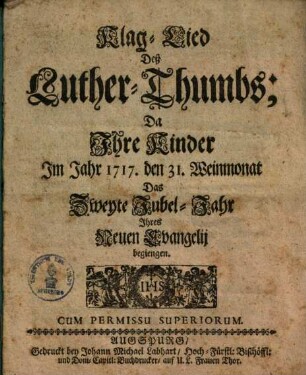 Klaglied deß Luther-Thumbs, da Ihre Kinder 1717 den 31. Weinmonat das zweyte Jubel-Jahr Ihres Neuen Evangelii begiengen