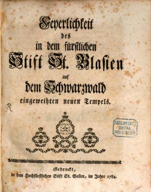 Feyerlichkeit des in dem fürstlichen Stift St. Blasien auf dem Schwarzwald eingeweihten neuen Tempels