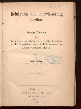 Reinigung und Entwässerung Berlins : General-Bericht über die Arbeiten der städtischen gemischten Deputation für die Untersuchung der auf die Kanalisation und Abfuhr bezüglichen Fragen ; mit Tabellen