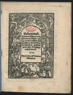 Bekentnusz.|| Thomas Mũtzers etwa || Pfarner zu Alsted/ vnd || ytzt yn dem auffrürischẽ || hauffen zu Franckẽhau||sen befunden/ geschehẽ || yn der gůte Dingstags || nach Cantate.|| 1525.|| Eyn sendbrieff Thomas || Müntzers.|| ... ||