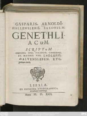 GASPARIS. ARNOLDI.|| HALLENSLEBII. SAXONIS. M.|| GENETHLI-||ACuM.|| SCRIPTuM || AMPLISS: SPEI. FILIOLO, GENEROSI.|| ET. MAGNIF. VIRI. LuDLEFFI.|| ab ALVENSLEBEN. ETC.|| primo natu.||