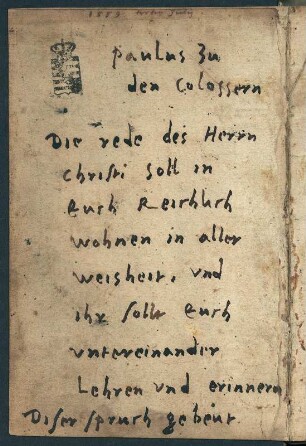 Eigenhändige Eintragung von Philipp Melanchthon: Paulus zu den Colossern. Die rede des Herrn Christi soll in Euch Reichlich wohnen ....Vorsatzblatt 1 verso Enchiridion, Der Kleine Catechismus : Für die gemeine Pfarherr und Prediger. Leipzig : Valentin Babst, 1547. Dresden: SLUB S.B.1014