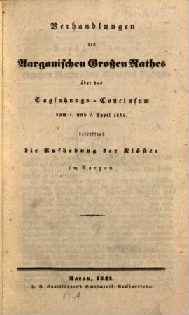 Verhandlungen des Kargonischen Großen Rathes über das Tagsatzungs-Conclusum vom 1. und 2. April 1841, betreffend die Aufhebung der Klöster im Aargau