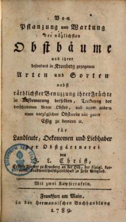 Von Pflanzung und Wartung der nüzlichsten Obstbäume und ihrer besonders in Kronberg gezogenen Arten und Sorten : nebst räthlichster Benuzzung ihrer Früchte in Aufbewarung derselben ... ; für Landleute, Oekonomen ..., 1
