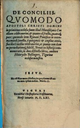 De conciliis : quomodo apostoli Christi domini in primitiva ecclesia suum illud Hierosolymis concilium celebraverint ... quomodo item Romani pontifices in extrema mundi senecta, a quingentis & amplius annis ...