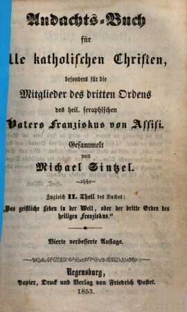 Das geistliche Leben in der Welt, oder: Der dritte Orden des heiligen seraphischen Vaters Franziskus von Assisi, 2. Andachts-Buch für alle katholischen Christen, besonders für die Mitglieder des dritten Ordens des heil. seraphischen Vaters Franziskus von Assisi
