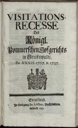 Visitations-Recesse Des Königl. Pommerschen Hofgerichts in Greiffswaldt, De Annis 1707. & 1737.