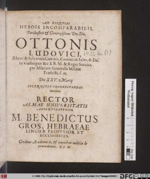 Ad Exequias Herois Incomparabilis, Perillustris & Generosißimi Dn. Dn. Ottonis Ludovici, Rheni & Sylvarum Comitis, Comitis in Salm ... Die XXV. Martii Solenniter Cohonestandas invitans, Rector Almae Universitatis Argentoratensis, M. Benedictus Gros, Hebraeae Linguae Professor Et Ecclesiastes, Civibus Academicis ... S.P.D.