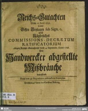 Reichs-Gutachten Vom 22. Junii 1731. sammt Dessen Beylagen sub Sign. o. und Käyserliches Commissions-Decretum Ratificatorium obigen Reichs-Gutachtens vom 4. Septembr. Anno 1731. Der Handwercker abgestellte Mißbräuche betreffend