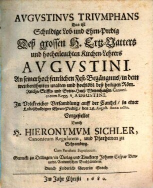 Augustinus Triumphans, das ist schuldige Lob- und Ehrn-Predig deß grossen H. Ertz-Vatters und hocherleuchten Kirchen-Lehrers Augustini