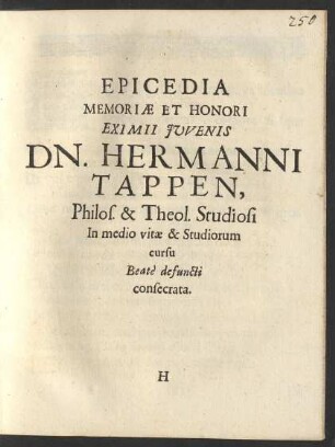 Epicedia Memoriae Et Honori Eximii Iuvenis Dn. Hermanni Tappen, Philos. & Theol. Studiosi In medio vitae & Studiorum cursu Beate defuncti consecrata