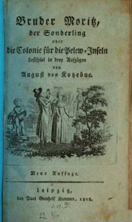 Bruder Moritz, der Sonderling, oder die Colonie für die Pelew-Inseln : Lustspiel in drey Aufzügen