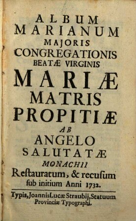 Album Marianum Majoris Congregationis Beatae Virginis Mariae Matris Propitiae ab Angelo Salutatae Monachii. 1732