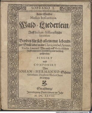 Ander Theil der Musica boscareccia. Wald-Liederlein Auff Italian-Villanellische Invention Beydes fuer sich allein mit lebendiger Stim[m] oder in ein Clavicimbel, Spinet, Tiorba, Lauten etc. Wie auch auff Musicalischen Instrumenten anmuehtig vnd lieblich zu spielen FINGIRT vnd COMPONIRT