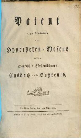 Patent wegen Einrichtung des Hypotheken-Wesens in den Fränkischen Fürstenthümern Ansbach und Bayreuth : De Dato Berlin, den 19. May 1800.