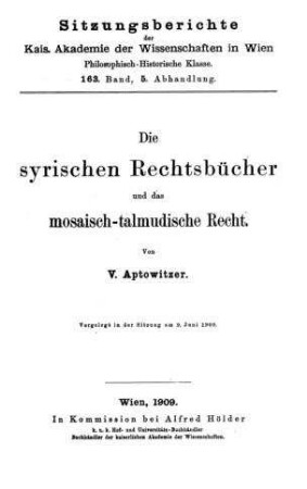 Die syrischen Rechtsbücher und das mosaisch-talmudische Recht / von V. Aptowitzer