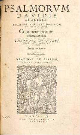 Psalmorvm Davidis Analyses : Dacalogi Item Orat. Dominicae Et Symboli Apost. Commentariorum vice vere Methodicae Theodori Zvingeri Phil. Et Medici Basil. Studio concinnatae. Vna Cvm Methodica logographia De Oratione Et Psalmis, Iacobo Zvingeri F.