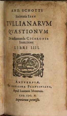 And. Schotti Societatis Jesu Tullianarum Quaestionum De instauranda Ciceronis Imitatione Libri IIII
