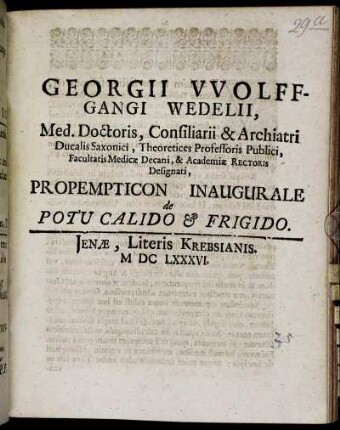 Georgii Wolffgangi Wedelii, Med. Doctoris ... Facultatis Medicae Decani, & Academiae Rectoris Designati, Propempticon Inaugurale de Potu Calido & Frigido