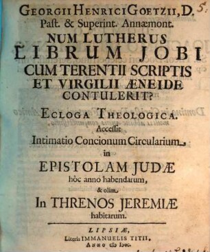 Georgii Henrici Goetzii, D. Past. & Superint. Annæmont. Num Lutherus Librum Jobi Cum Terentii Scriptis Et Virgilii Aeneide Contulerit? : Ecloga Theologica