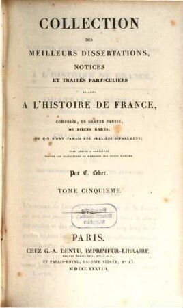 Collection des meilleurs dissertations, notices et traités particuliers relatifs a l'histoire de France : composée, en grande partie, de pièces rares, ou qui n'ont jamais été publiées séparément. 5