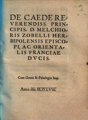 De Caede Reverendiss. Principis, D. Melchioris Zobelli Herbipolensis Episcopi, Ac Orientalis Franciae Dvcis