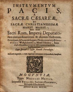 Instrumentum pacis : A Sacrae Caesareae et Sacrae Christianissimae Maiest. Maiest. nec non Sacri Roman. Imperii deputatorum extraordinariorum ... Monasterii Westphalorum 24. mensis Octobris, Anno 1648 actu publico solenniter subscriptum ...
